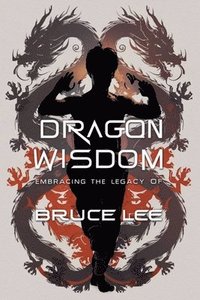 bokomslag Dragon Wisdom: Embracing the Legacy of Bruce Lee