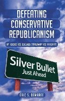 bokomslag Defeating Conservative Republicanism: If God is Dead Trump is Right