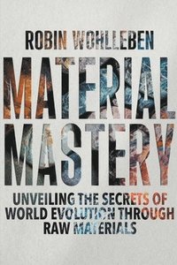 bokomslag Material Mastery: Unveiling the Secrets of World Evolution Through Raw Materials