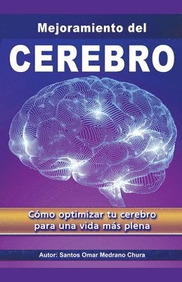 Santos Omar Medrano Chura - Mejoramiento del Cerebro. Cómo optimizar tu cerebro para una vida más plena., Häftad