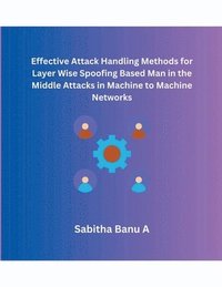 bokomslag Effective Attack Handling Methods for Layer Wise Spoofing Based Man in the Middle Attacks in Machine to Machine Networks