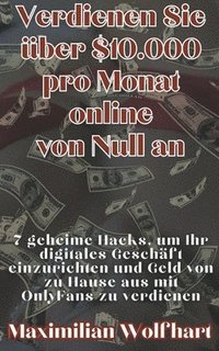 bokomslag Verdienen Sie ber $10.000 pro Monat online von Null an 7 geheime Hacks, um Ihr digitales Geschft einzurichten und Geld von zu Hause aus mit OnlyFans zu verdienen