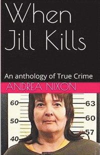 bokomslag When Jill Kills An Anthology of True Crime