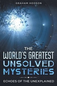 bokomslag The World's Greatest Unsolved Mysteries Echoes of the Unexplained