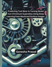 bokomslag Predicting Tool Wear in Turning Nickel Iron Chromium Superalloy Using Deep Learning from Machined Surface Images