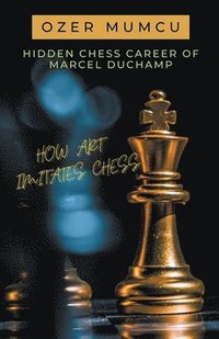 bokomslag Hidden Chess Career of Marcel Duchamp How Art Imitates Chess