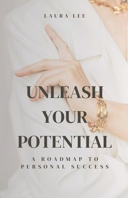 Laura Lee - Unleash Your Potential A Roadmap to Personal Success, Häftad