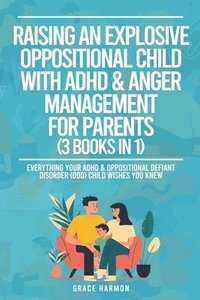 bokomslag Raising An Explosive Oppositional Child With ADHD & Anger Management For Parents (3 Books in 1)