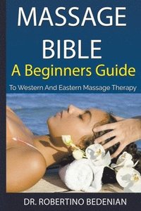 bokomslag Massage Bible - A Beginners Guide To Western And Eastern Massage Therapy