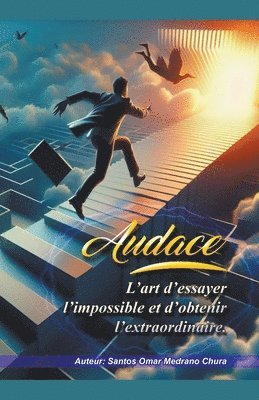 Santos Omar Medrano Chura - Audace. L'art d'essayer l'impossible et d'obtenir l'extraordinaire., Häftad