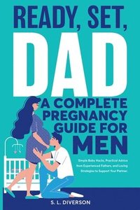 bokomslag Ready, Set, Dad - A Complete Pregnancy Guide for Men