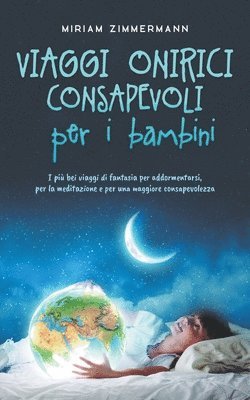 bokomslag Viaggi onirici consapevoli per i bambini I pi bei viaggi di fantasia per addormentarsi, per la meditazione e per una maggiore consapevolezza