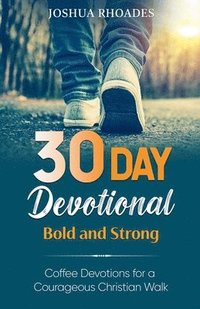 bokomslag 30 Day Devotional - Bold and Strong- Coffee Devotions for a Courageous Christian Walk