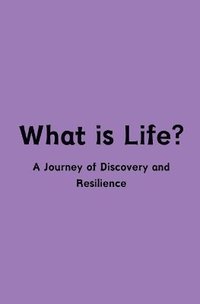 bokomslag What is Life? A Journey of Discovery and Resilience