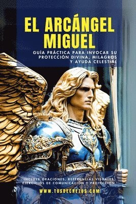 bokomslag El Arcngel Miguel - Gua Prctica Para Invocar Su Proteccin Divina, Milagros Y Ayuda Celestial