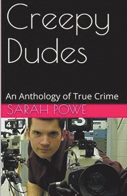 Creepy Dudes An Anthology of True Crime 1