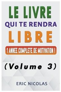 bokomslag Le LIVRE qui te rendra LIBRE - Vol.3 - Une anne complte de motivation !