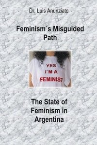 bokomslag Feminisms Misguided Path. The State of Feminism in Argentina