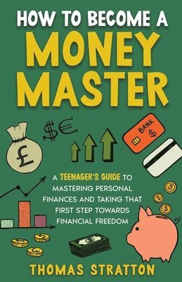 bokomslag How To Become a Money Master A Teenager's Guide to Mastering Personal Finances and Taking that First Step towards Financial Freedom