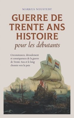 bokomslag Guerre de Trente Ans Histoire pour les dbutants Circonstances, droulement et consquences de la guerre de Trente Ans et le long chemin vers la paix