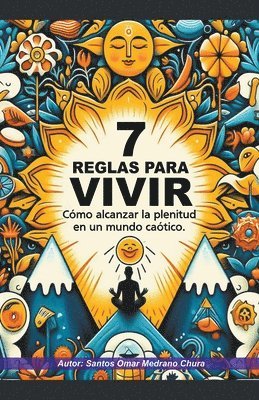 7 Reglas para vivir. Cmo alcanzar la plenitud en un mundo catico. 1