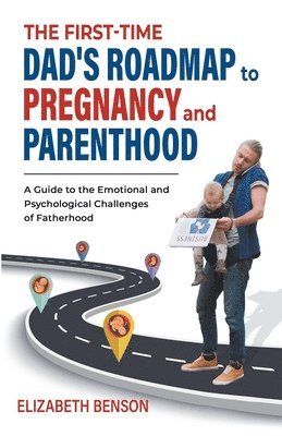Elizabeth Benson - First-Time Dad's Roadmap to Pregnancy and Parenthood, Häftad