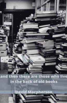 David MacPherson, David Macpherson - And Then There Are Those Who Live in the Back of Old Books, Häftad