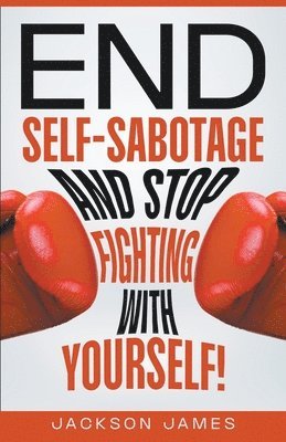 End Self-Sabotage and Stop Fighting with Yourself 1