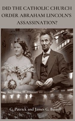 Did The Catholic Church Order Abraham Lincoln's Assassination? 1