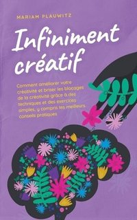 bokomslag Infiniment créatif: Comment améliorer votre créativité et briser les blocages de la créativité grâce à des techniques et des exercices sim