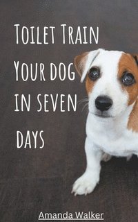 bokomslag Toilet Train Your Dog In Seven Days