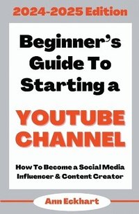 bokomslag Beginner's Guide To Starting a YouTube Channel 2024-2025 Edition