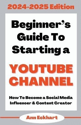 bokomslag Beginner's Guide To Starting a YouTube Channel 2024-2025 Edition