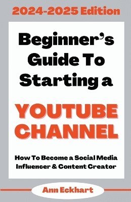 bokomslag Beginner's Guide To Starting a YouTube Channel 2024-2025 Edition