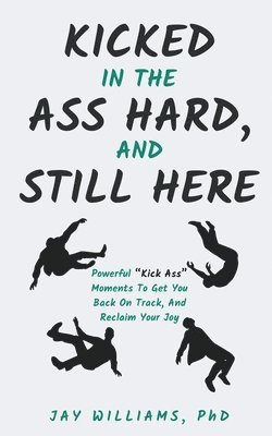 Jay Williams, PhD Williams, Jay - Kicked In The Ass Hard, And Still Here, Häftad