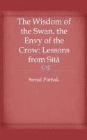 bokomslag The Wisdom of the Swan, the Envy of the Crow: Lessons from Sita