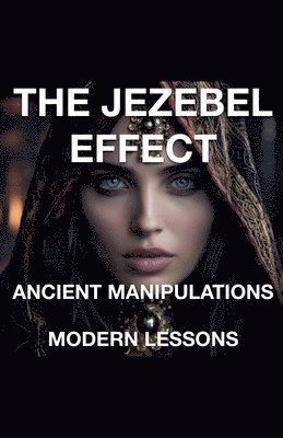 bokomslag The Jezebel Effect - Ancient Manipulations Modern Lessons