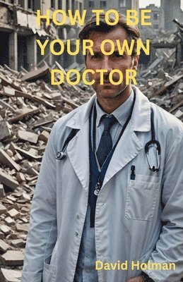 bokomslag How To Be Your Own Doctor