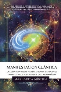 bokomslag Manifestacin Cuntica - Gua Para Dirigir Tus Pensamientos Y Emociones Y Manifestarlos Positivamente En El Mundo Fsico.