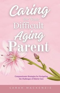 bokomslag Caring for Your Difficult Aging Parent