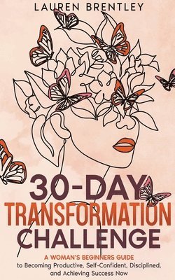 bokomslag 30-DAY TRANSFORMATION CHALLENGE A Woman's Beginners Guide to Becoming Productive, Self-Confident, Disciplined, and Achieving Success Now