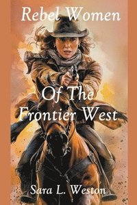 bokomslag Rebel Women Of The Frontier West