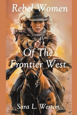 Rebel Women Of The Frontier West 1
