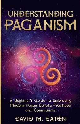 bokomslag Understanding Paganism A Beginner's Guide to Embracing Modern Pagan Beliefs, Practices, and Community