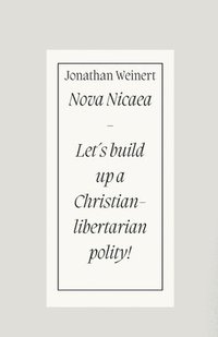 bokomslag Nova Nicaea - Lets Build Up a Christian-Libertarian Polity!
