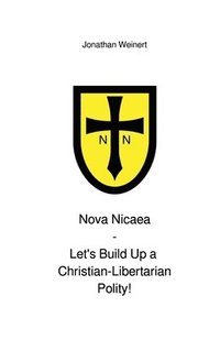 bokomslag Nova Nicaea - Let¿s Build Up a Christian-Libertarian Polity!