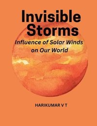 bokomslag Invisible Storms: Influence of Solar Winds on Our World