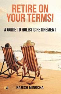 bokomslag Retire On Your Terms: A Guide To Holistic Retirement