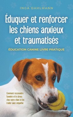 bokomslag duquer et renforcer les chiens anxieux et traumatiss