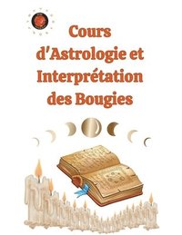 bokomslag Cours d'Astrologie et Interprétation des Bougies